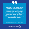 The quote of Brad Saunders, Chief Executive Officer, Community Living Toronto: “This is great news for people receiving ODSP as the employment income threshold will have a huge positive impact for them. Thank you to the Government of Ontario and in particular Minister Fullerton and the Ministry of Children, Community and Social Services for your ongoing support”